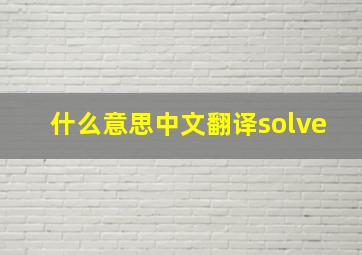 什么意思中文翻译solve