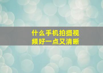 什么手机拍摄视频好一点又清晰