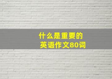 什么是重要的英语作文80词