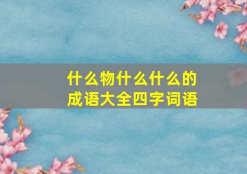 什么物什么什么的成语大全四字词语