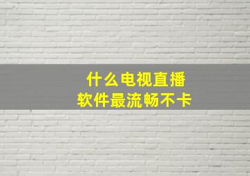 什么电视直播软件最流畅不卡