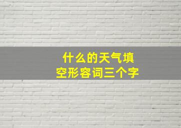 什么的天气填空形容词三个字