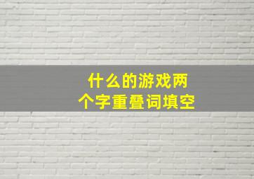 什么的游戏两个字重叠词填空