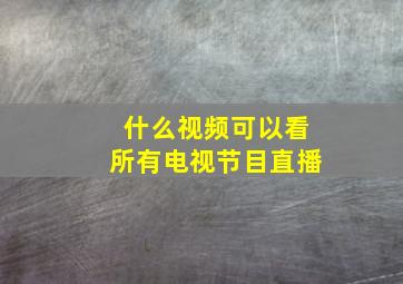 什么视频可以看所有电视节目直播