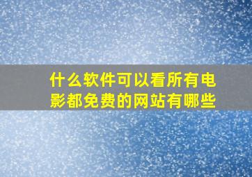 什么软件可以看所有电影都免费的网站有哪些