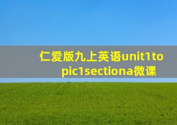 仁爱版九上英语unit1topic1sectiona微课