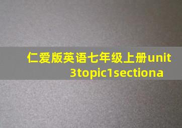 仁爱版英语七年级上册unit3topic1sectiona