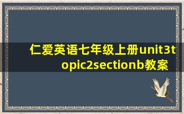 仁爱英语七年级上册unit3topic2sectionb教案