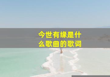 今世有缘是什么歌曲的歌词