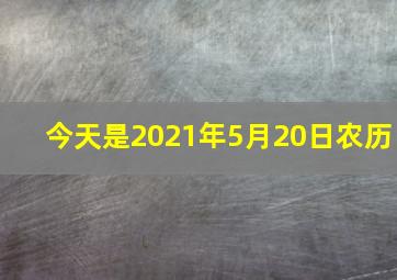 今天是2021年5月20日农历