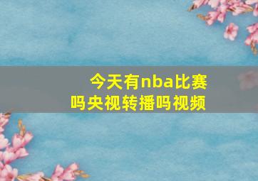 今天有nba比赛吗央视转播吗视频