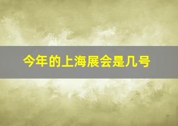 今年的上海展会是几号