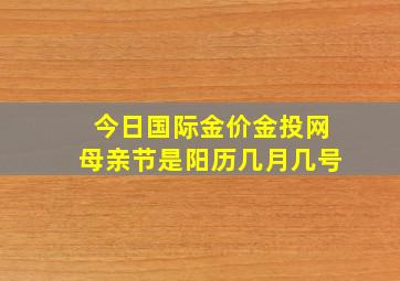 今日国际金价金投网母亲节是阳历几月几号