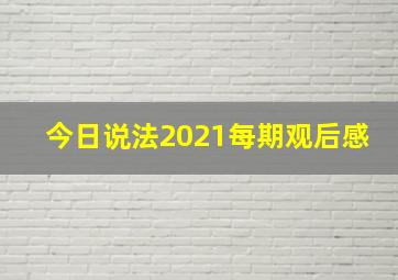 今日说法2021每期观后感