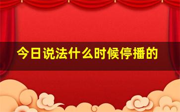 今日说法什么时候停播的