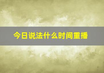 今日说法什么时间重播