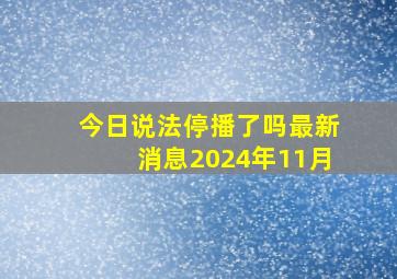 今日说法停播了吗最新消息2024年11月