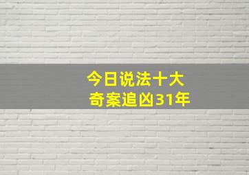 今日说法十大奇案追凶31年