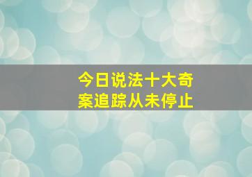 今日说法十大奇案追踪从未停止