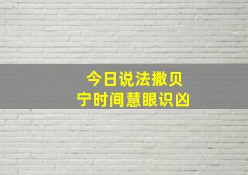 今日说法撒贝宁时间慧眼识凶