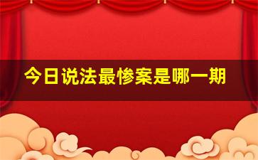 今日说法最惨案是哪一期