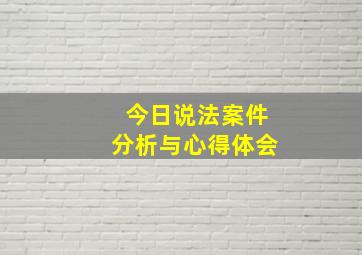 今日说法案件分析与心得体会