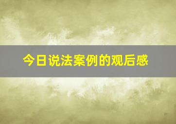 今日说法案例的观后感