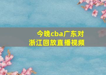 今晚cba广东对浙江回放直播视频