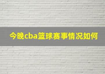 今晚cba篮球赛事情况如何