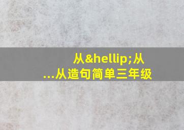 从…从...从造句简单三年级