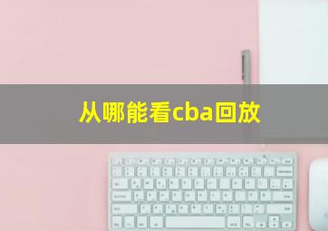 从哪能看cba回放