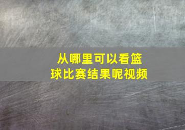 从哪里可以看篮球比赛结果呢视频