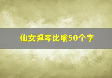 仙女弹琴比喻50个字