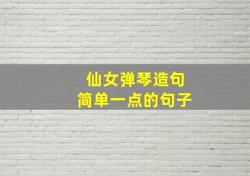 仙女弹琴造句简单一点的句子