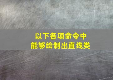 以下各项命令中能够绘制出直线类