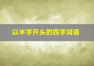 以半字开头的四字词语