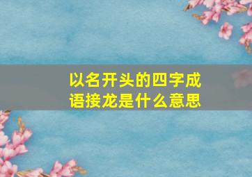 以名开头的四字成语接龙是什么意思