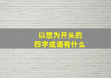 以想为开头的四字成语有什么