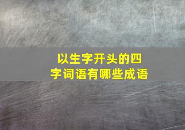 以生字开头的四字词语有哪些成语