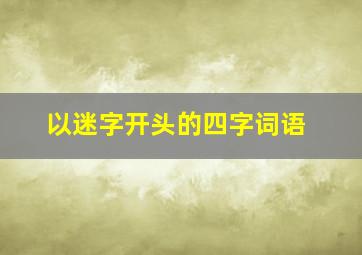 以迷字开头的四字词语