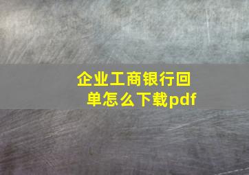 企业工商银行回单怎么下载pdf