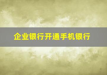 企业银行开通手机银行