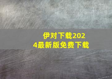 伊对下载2024最新版免费下载