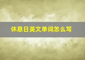 休息日英文单词怎么写