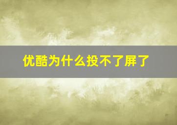 优酷为什么投不了屏了