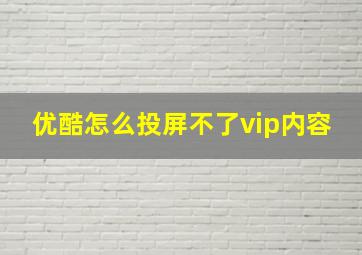 优酷怎么投屏不了vip内容