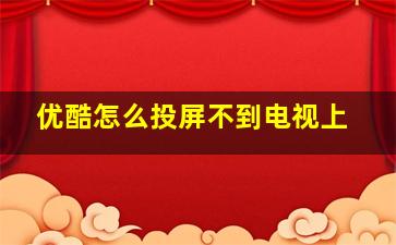 优酷怎么投屏不到电视上