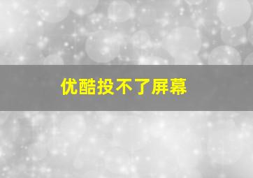 优酷投不了屏幕