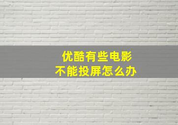 优酷有些电影不能投屏怎么办