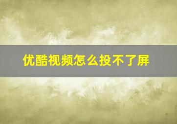 优酷视频怎么投不了屏